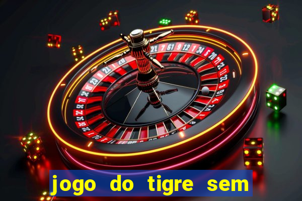 jogo do tigre sem colocar dinheiro